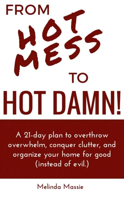Melinda Massie - From Hot Mess to Hot Damn! : A 21-day Plan to Overthrow Overwhelm, Conquer Clutter, and Organize Your Home for Good (Instead of Evil.), E-bok. Tillgänglighet: Lägg i varukorg