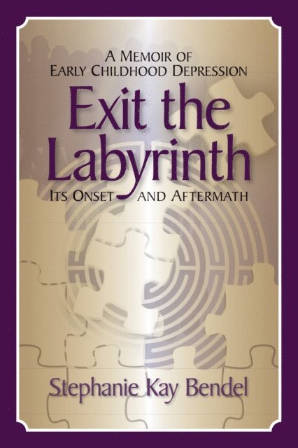 Stephanie Kay Bendel - Exit the Labyrinth: A Memoir of Early Childhood Depression - Its Onset and Aftermath, E-bok