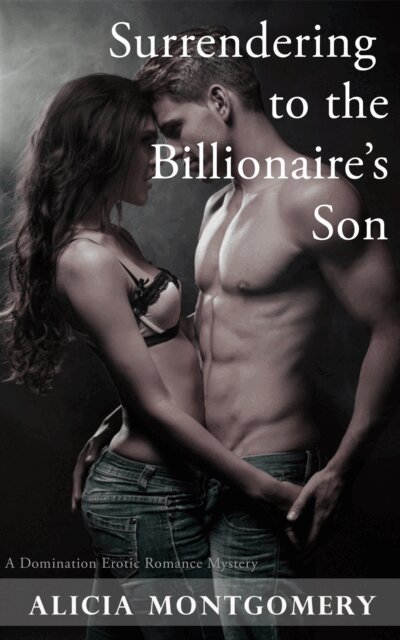 Alicia Montgomery - Surrendering to the Billionaire's Son: A Domination Erotic Romance Mystery, E-bok