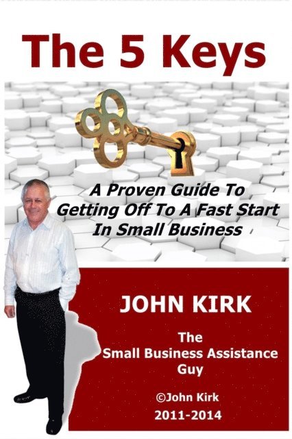 John Kirk - 5 Keys A Proven Guide To Getting Off To A Fast Start In Small Business, E-bok