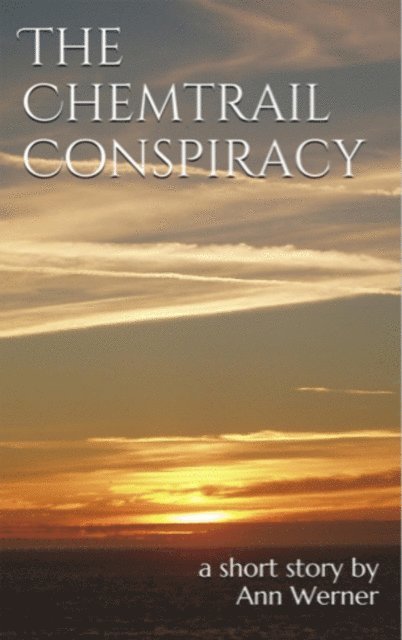 Ann Werner - Chemtrail Conspiracy: A Short Story, E-bok