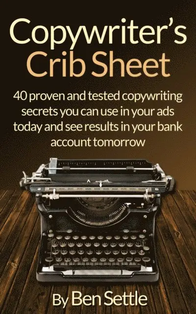 Ben Settle - Copywriter's Crib Sheet: 40 Proven and Tested Copywriting Secrets You Can Use in Your Ads Today and See Results in Your Bank Account Tomorrow, E-bok. Tillgänglighet: Lägg i varukorg