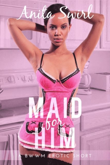 Anita Swirl - Maid for Him: A BWWM Erotic Short, E-bok. Tillgänglighet: Lägg i varukorg