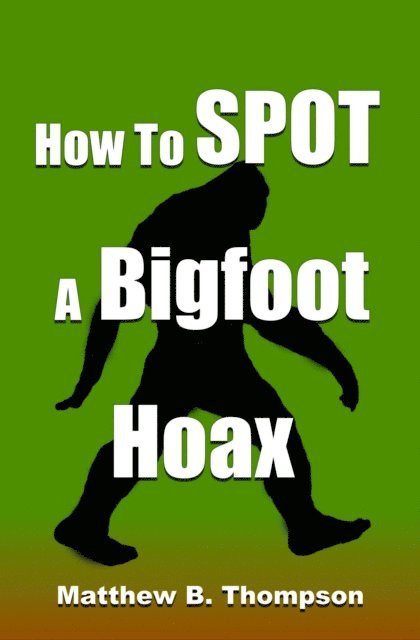 Matthew B. Thompson - How To Spot A Bigfoot Hoax, E-bok. Tillgänglighet: Lägg i varukorg