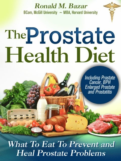 Ronald M Bazar - Prostate Health Diet: What to Eat to Prevent and Heal Prostate Problems Including Prostate Cancer, BPH Enlarged Prostate and Prostatitis, E-bok. Tillgänglighet: Lägg i varukorg