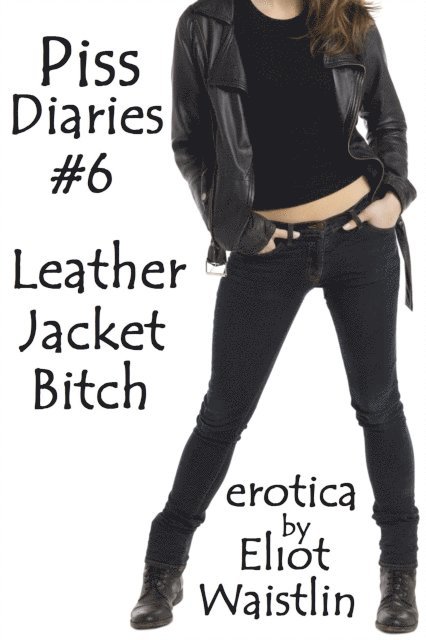 Eliot Waistlin - Piss Diaries #6: Leather Jacket Bitch, E-bok. Tillgänglighet: Lägg i varukorg
