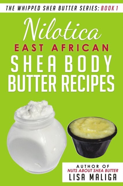 Lisa Maliga - Nilotica [East African] Shea Body Butter Recipes [The Whipped Shea Butter Series], Book 1, E-bok. Tillgänglighet: Lägg i varukorg