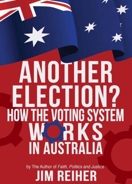 Jim Reiher - Another Election? How the Voting System Works in Australia, E-bok