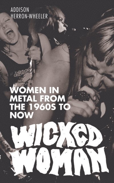 Addison Herron-Wheeler - Wicked Woman: Women in Metal from the 1960s to Now, E-bok