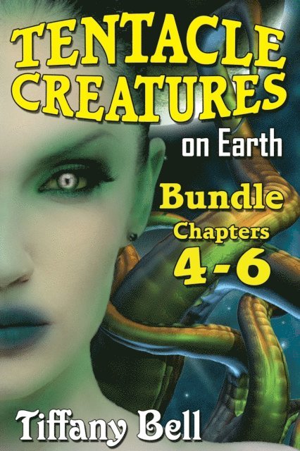 Tiffany Bell - Tentacle Creatures on Earth: Bundle 2 - Chapters 4-6, E-bok