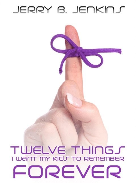 Jerry B. Jenkins - Twelve Things I Want My Kids To Remember Forever, E-bok