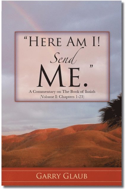 Garry Glaub - &quote;Here Am I! Send Me.&quote; A Commentary on the Book of Isaiah, Chapters 1-23, E-bok