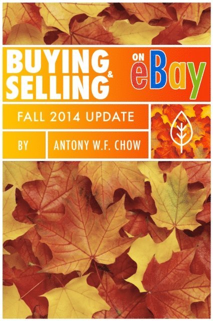 Antony W.F. Chow - Buying & Selling on EBay: Fall 2014 Update, E-bok