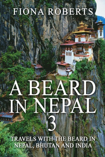 Fiona Roberts - Beard In Nepal 3. Travels with the Beard in Nepal, Bhutan and India, E-bok
