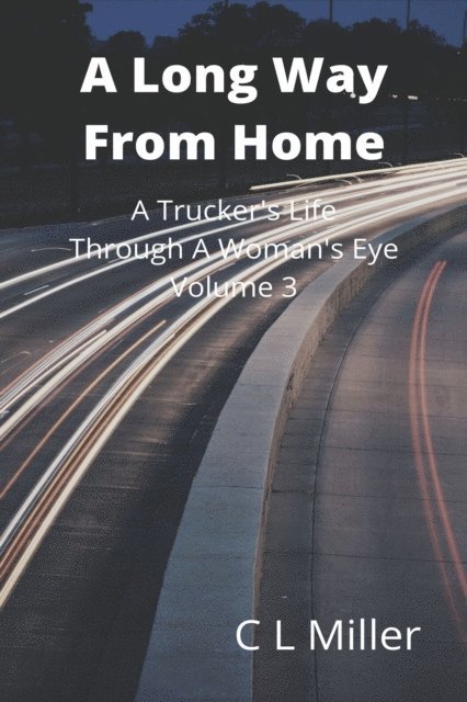 C L Miller - Long Way From Home: A Trucker's Life Through A Woman's Eye Volume 3, E-bok