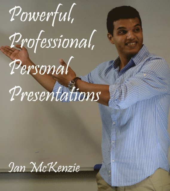 Ian McKenzie - Powerful, Professional, Personal Presentations, E-bok
