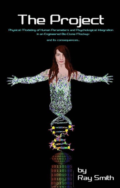 Ray Smith - Project: Physical Modeling of Human Parameters and Psychological Integration in an Engineered Bio-Clone Mock-up - and its consequences., E-bok
