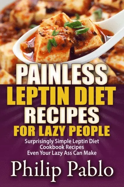 Phillip Pablo - Painless Leptin Diet Recipes For Lazy People: Surprisingly Simple Leptin Diet Cookbook Recipes Even Your Lazy Ass Can Cook, E-bok. Tillgänglighet: Lägg i varukorg