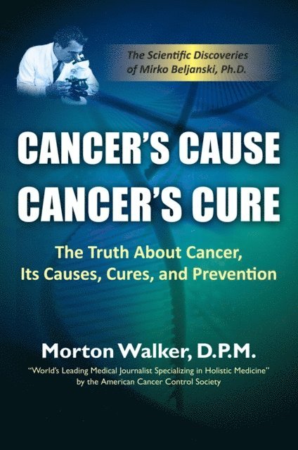 Morton Walker DPM - Cancer's Cause, Cancer's Cure: The Truth About Cancer, Its Causes, Cures, and Prevention (The Scientific Discoveries of Mirko Beljanski, Ph.D), E-bok