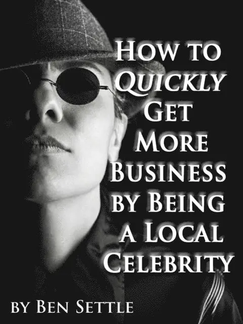 Ben Settle - How to Quickly Get More Business by Being a Local Celebrity, E-bok. Tillgänglighet: Lägg i varukorg