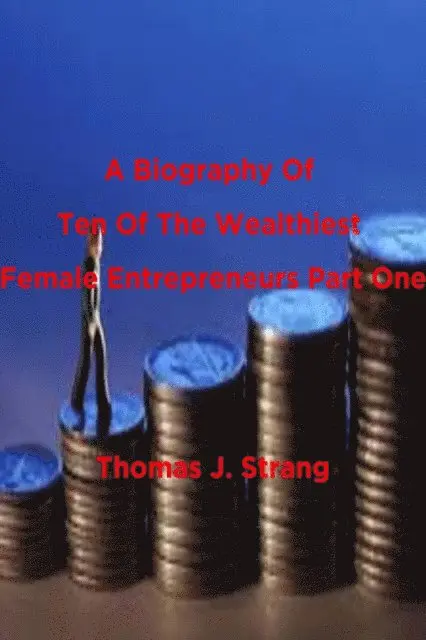 Biography Of Ten Of The Wealthiest Female Entrepreneurs Part One