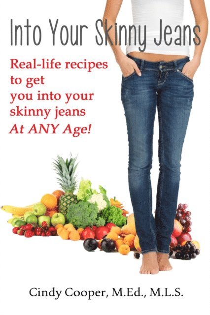 Cindy Cooper - Into Your Skinny Jeans- Real-Life Recipes to Get You Into Your Skinny Jeans at Any Age, E-bok