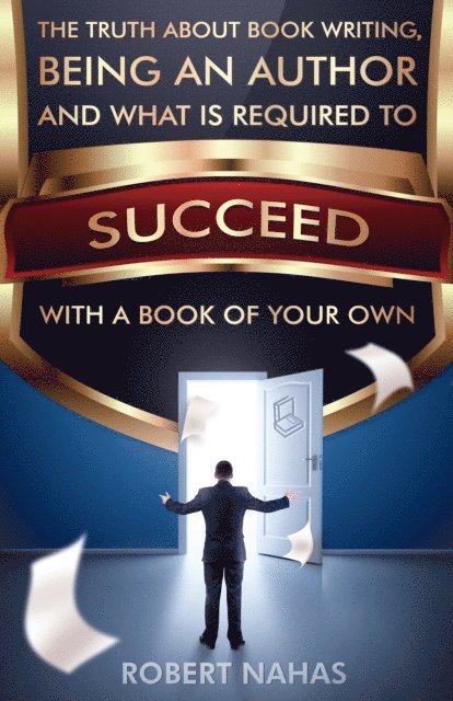 Robert Nahas - Truth About Book Writing, Being an Author and What Is Required to Succeed with a Book of Your Own, E-bok