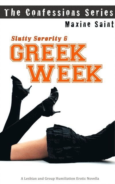Maxine Saint - Slutty Sorority 6: Greek Week: A Lesbian and Group Humiliation Erotic Novella (Confessions Series), E-bok