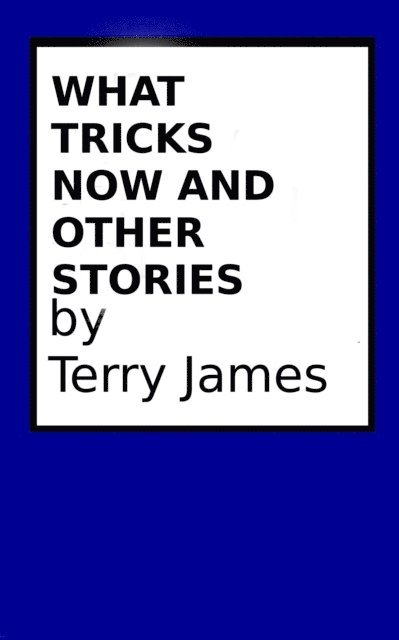 Terry James - What Tricks Now and Other Stories, E-bok