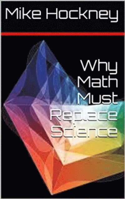 Mike - Why Math Must Replace Science, E-bok
