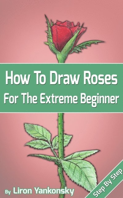 Liron Yankonsky - How To Draw Roses: For The Extreme Beginner, E-bok. Tillgänglighet: Lägg i varukorg