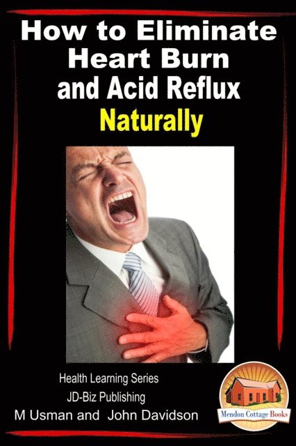John Davidson, M Usman - How to Eliminate Heart Burn and Acid Reflux Naturally - Health Learning Series, E-bok