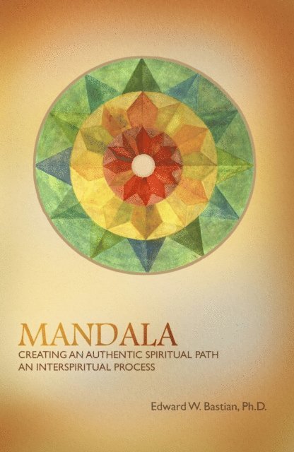 Edward W. Bastian - Mandala: Creating an Authentic Spiritual Path: An InterSpiritual Process, E-bok