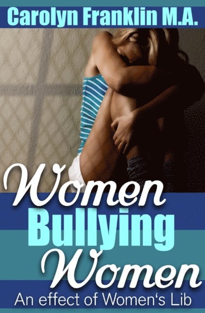 Carolyn Franklin M.A. - Women Bullying Women: An Effect Of Women's Lib, E-bok. Tillgänglighet: Lägg i varukorg