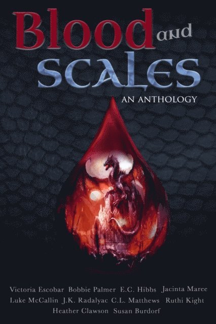 Susan Burdorf, Luke McCallin, J. K. Radalyac, Heather Clawson, E. C. Hibbs, C. L. Matthews, Bobbie Palmer, Jacinta Maree, Ruthi Kight, Victoria Escobar - Blood and Scales: An Anthology, E-bok