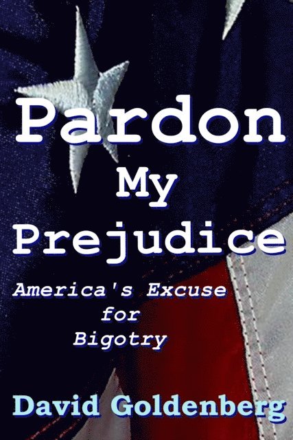 David Goldenberg - Pardon My Prejudice: America's Excuse for Bigotry, E-bok