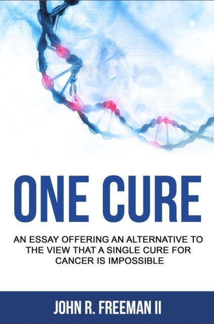 John R. Freeman - One Cure: An Essay Arguing Against the Idea that A Single Cure for Cancer is Impossible, E-bok. Tillgänglighet: Lägg i varukorg