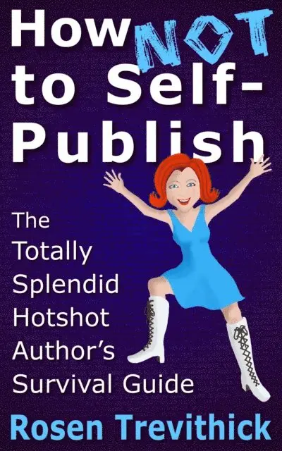Rosen Trevithick - How Not to Self-Publish - The Totally Splendid Hotshot Author's Survival Guide, E-bok. Tillgänglighet: Lägg i varukorg