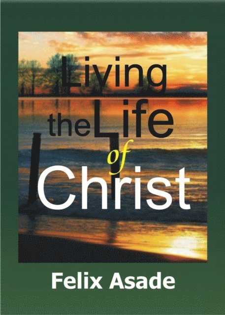 Felix Asade - Living the life of Christ, E-bok