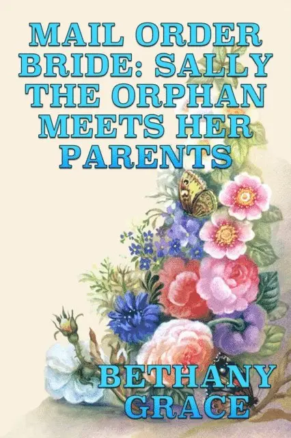 Bethany Grace - Mail Order Bride: Sally The Orphan Meets Her Parents, E-bok. Tillgänglighet: Lägg i varukorg