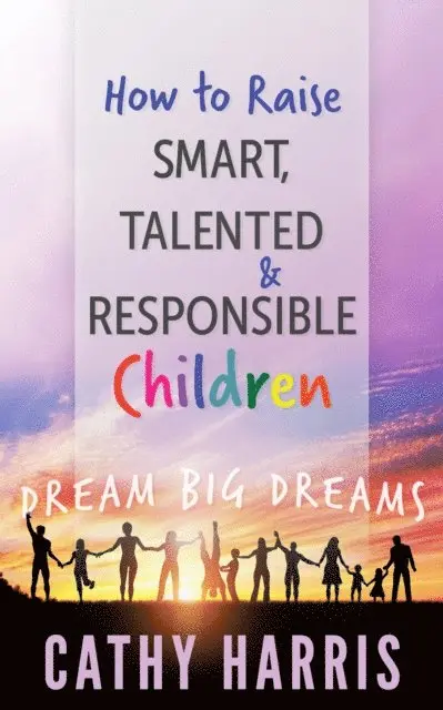 Cathy Harris - How To Raise Smart, Talented and Responsible Children: Dream Big Dreams, E-bok. Tillgänglighet: Lägg i varukorg