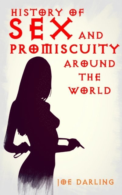 Joe Darling - History of Sex and Promiscuity Around the World, E-bok
