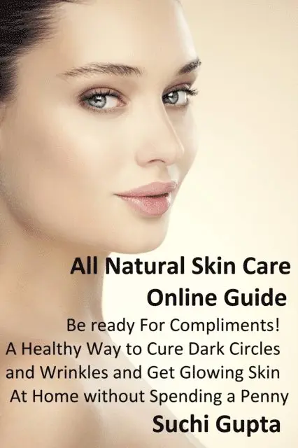 Suchi Gupta - All Natural Skin Care Online Guide: Be Ready for Compliments! A Healthy Way to Cure Dark Circles and Wrinkles and Get Glowing Skin at Home Without Spending a Penny, E-bok. Tillgänglighet: Lägg i varukorg