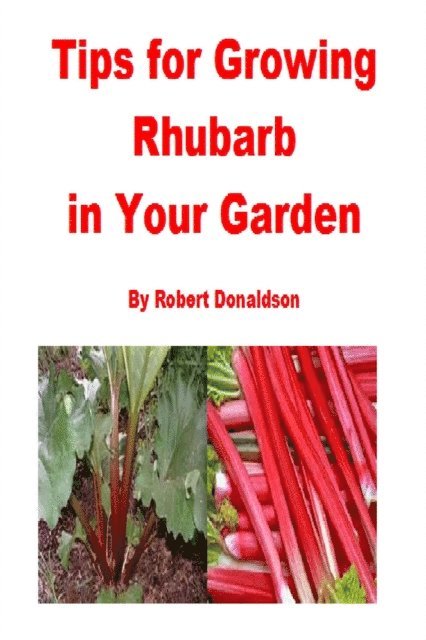 Robert Donaldson - Tips for Growing Rhubarb in Your Garden, E-bok