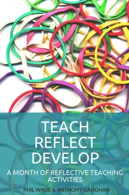 Anthony Gaughan, Phil Wade - Teach Reflect Develop: A Month of Reflective Teaching Activities, E-bok
