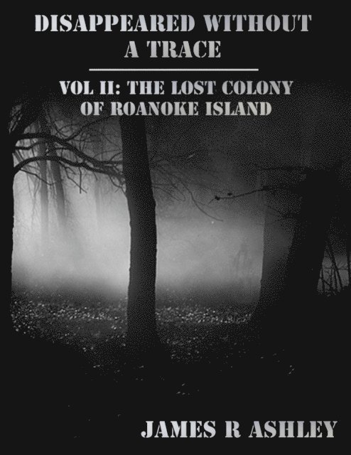 James R Ashley - Disappeared Without a Trace Vol II: The Lost Colony of Roanoke Island, E-bok. Tillgänglighet: Lägg i varukorg