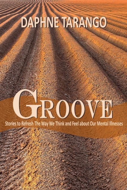 Daphne Tarango - Groove: Stories to Refresh The Way We Think and Feel About Our Mental Illnesses, E-bok