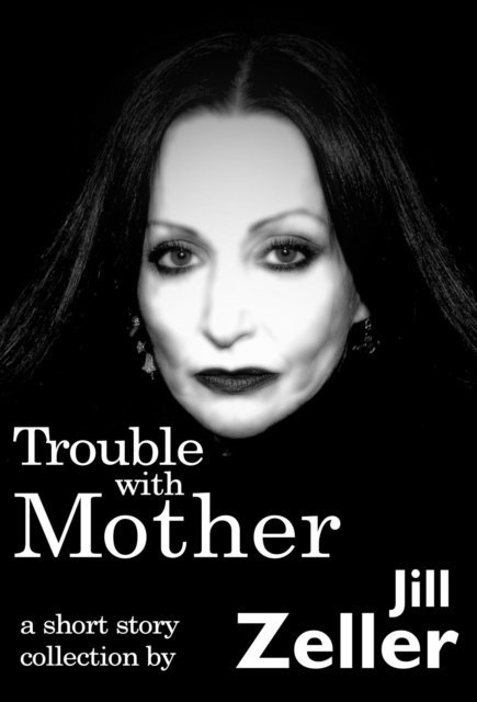 Jill Zeller - Trouble with Mother. A Collection, E-bok