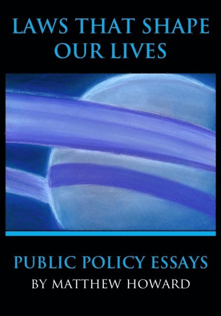 Matthew Howard - Laws That Shape Our Lives: Public Policy Essays, E-bok