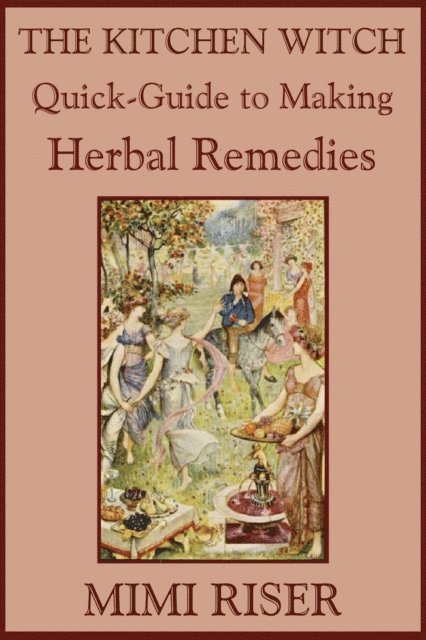 Mimi Riser - Kitchen Witch Quick-Guide to Making Herbal Remedies, E-bok
